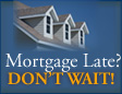 Mortgage Late?  Dont' Wait!