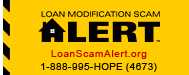 Loan Modification Scam Alert, phone 1-888-995-HOPE, www.LoanScamAlert.org